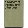 A Blossom Of The Sea, And Other Poems by Lyman C. Smith