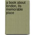 A Book About London, Its Memorable Place