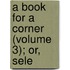 A Book For A Corner (Volume 3); Or, Sele