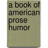 A Book Of American Prose Humor door Melville E. Stone