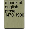 A Book Of English Prose, 1470-1900 door Richard J. Fowler