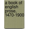 A Book Of English Prose, 1470-1900 by Richard J. Fowler