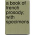 A Book Of French Prosody; With Specimens