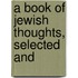 A Book Of Jewish Thoughts, Selected And