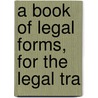 A Book Of Legal Forms, For The Legal Tra by Wellington Harrison Richmond