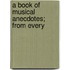 A Book Of Musical Anecdotes; From Every
