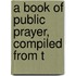 A Book Of Public Prayer, Compiled From T