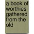 A Book Of Worthies Gathered From The Old