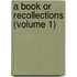 A Book Or Recollections (Volume 1)