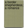 A Border Shepherdess; A Romance door Amelia Edith Huddleston Barr