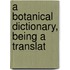 A Botanical Dictionary, Being A Translat