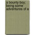 A Bounty Boy; Being Some Adventures Of A