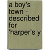 A Boy's Town - Described For 'Harper's Y by William Dead Howells