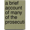 A Brief Account Of Many Of The Prosecuti door Joseph Besse