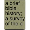 A Brief Bible History; A Survey Of The O by James Oscar Boyd