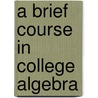 A Brief Course In College Algebra door Walter Burton Ford