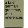 A Brief German Grammar, With References door William Dwight Whitney