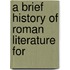 A Brief History Of Roman Literature For