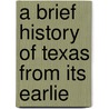 A Brief History Of Texas From Its Earlie door D.W. C. Baker