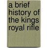 A Brief History Of The Kings Royal Rifle by Catherine Hutton
