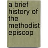 A Brief History Of The Methodist Episcop door Jacob K. Jones