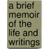 A Brief Memoir Of The Life And Writings