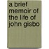 A Brief Memoir Of The Life Of John Gisbo