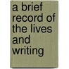 A Brief Record Of The Lives And Writing door Books Group