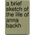 A Brief Sketch Of The Life Of Anna Backh