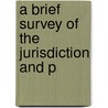 A Brief Survey Of The Jurisdiction And P by Charles Wilson Bunn