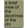 A Brief View Of The Doctrines Of The Chr door John Bevans