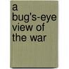 A Bug's-Eye View Of The War door Charles G. MacArthur