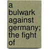 A Bulwark Against Germany; The Fight Of door Bogumil Vosnjak