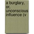 A Burglary, Or, Unconscious Influence (V