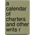 A Calendar Of Charters And Other Writs R