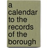 A Calendar To The Records Of The Borough door Leonard Doncaster
