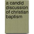 A Candid Discussion Of Christian Baptism