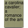 A Carolina Cavalier; A Romance Of The Am by George Cary Eggleston
