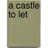 A Castle To Let door Gertrude M. Reynolds