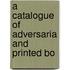 A Catalogue Of Adversaria And Printed Bo