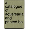 A Catalogue Of Adversaria And Printed Bo door Cambridge University Library