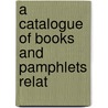 A Catalogue Of Books And Pamphlets Relat door General Books