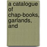 A Catalogue Of Chap-Books, Garlands, And door James Orchard Halliwell-Phillipps