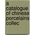 A Catalogue Of Chinese Porcelains Collec