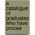 A Catalogue Of Graduates Who Have Procee