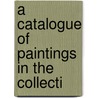 A Catalogue Of Paintings In The Collecti by Charles Phelps Taft