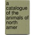 A Catalogue Of The Animals Of North Amer