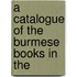 A Catalogue Of The Burmese Books In The