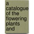A Catalogue Of The Flowering Plants And