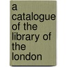 A Catalogue Of The Library Of The London door London Institution Library